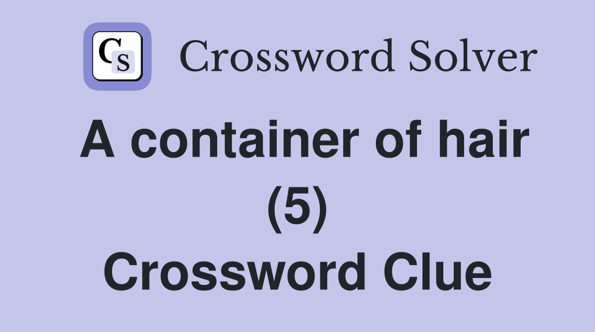 A container of hair (5) Crossword Clue Answers Crossword Solver